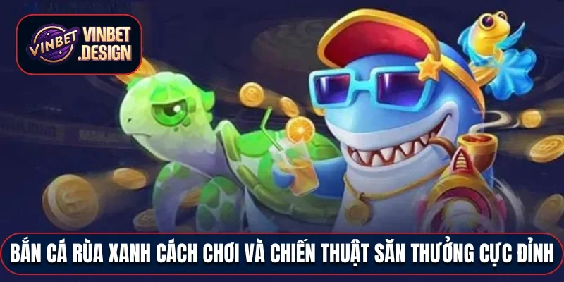 Bắn cá rùa xanh
